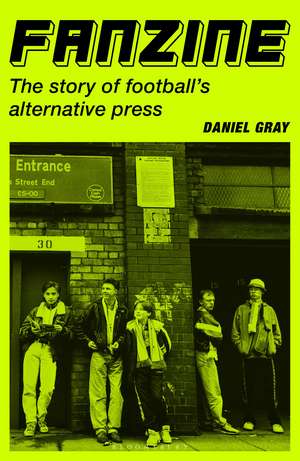 Fanzine: The story of football's alternative press de Daniel Gray