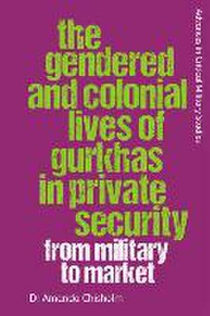 The Gendered and Colonial Lives of Gurkhas in Private Security de Amanda Chisholm