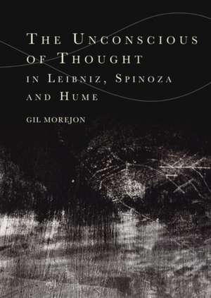 The Unconscious of Thought in Leibniz, Spinoza, and Hume de Gil Morejón