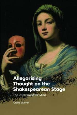 Allegorising Thought on the Shakespearean Stage de Claire Guéron