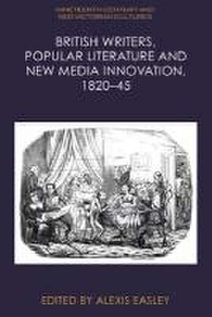 British Writers, Popular Literature and New Media Innovation, 1820-45 de Alexis Easley