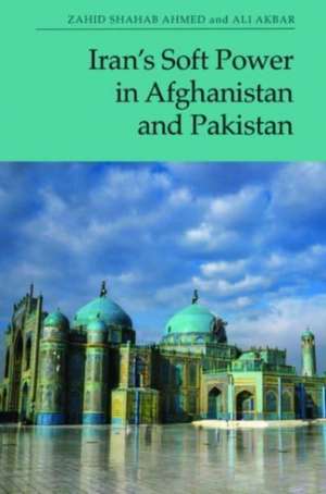 Iran's Soft Power in Afghanistan and Pakistan de Zahid Shahab Ahmed