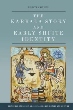 The Karbala Story and Early Shi'ite Identity de Torsten Hylén