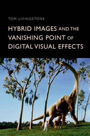 Hybrid Images and the Vanishing Point of Digital Visual Effects de Tom Livingstone