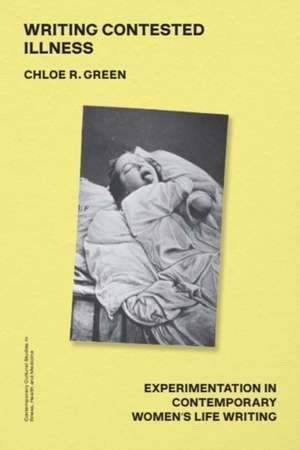 Writing Contested Illness de Chloe R. Green