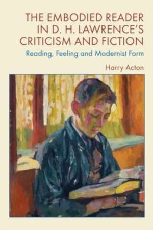 The Embodied Reader in D. H. Lawrence's Criticism and Fiction de Harry Acton