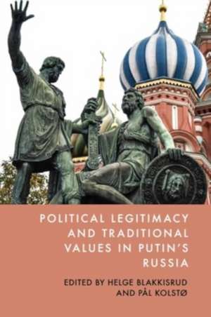 Political Legitimacy and Traditional Values in Putin's Russia de Helge Blakkisrud