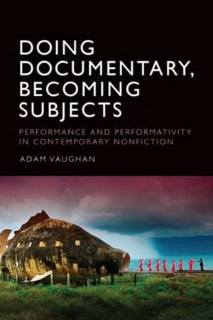 Doing Documentary, Becoming Subjects de Adam Vaughan