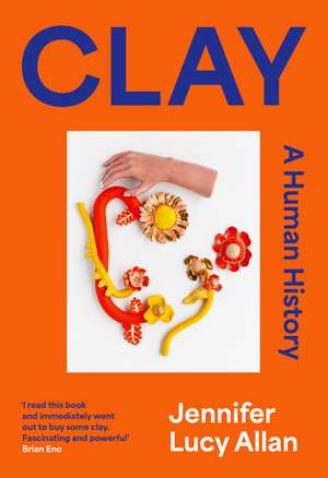 Clay: A Human History de Jennifer Lucy Allan