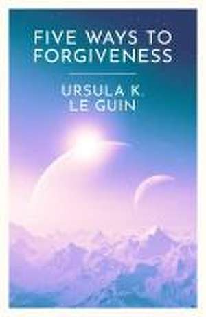 Five Ways to Forgiveness de Ursula K. Le Guin