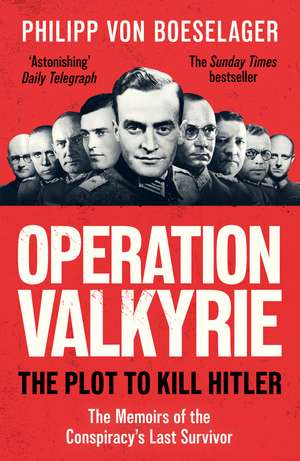 Operation Valkyrie: The Plot To Kill Hitler de Philipp von Boeselager