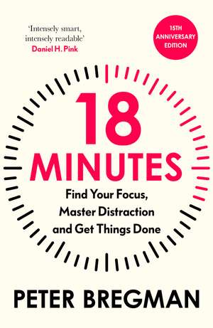 18 Minutes: Find Your Focus, Master Distraction and Get the Right Things Done de Peter Bregman
