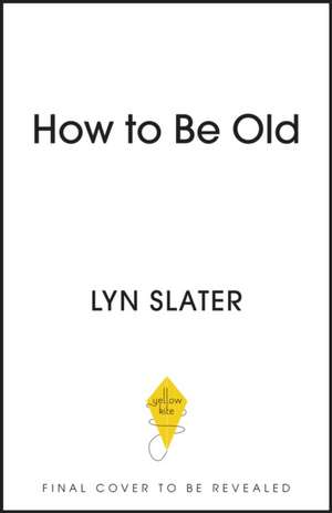 How to Be Old de Lyn Slater