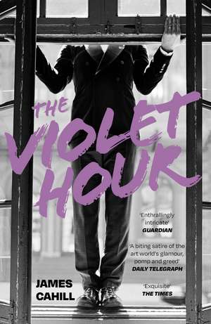 The Violet Hour: An utterly gripping story of love, art, ambition and lies de James Cahill
