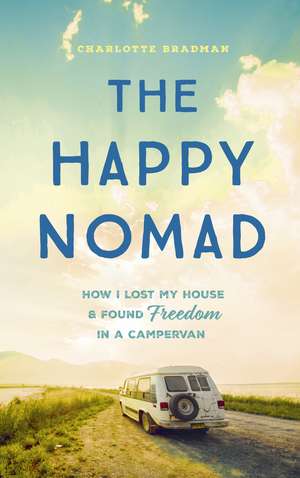 The Happy Nomad: Live with less and find what really matters de Charlotte Bradman