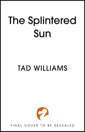 The Splintered Sun: The epic prequel to the groundbreaking fantasy The Dragonbone Chair by Sunday Times bestselling author de Tad Williams