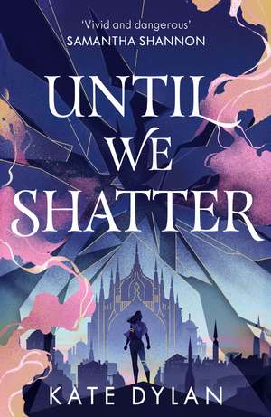 Until We Shatter: an epic, addictive and romantic heist fantasy and Sunday Times bestseller de Kate Dylan