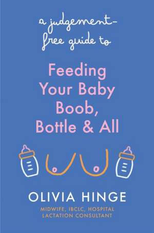 A Judgement Free Guide to Feeding Your Baby de Olivia Hinge