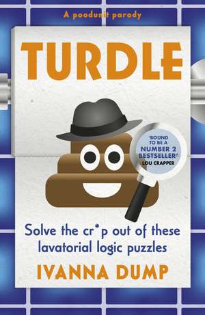 Turdle: The hilarious MURDLE parody gift for Father's Day - solve these funny toilet humour-themed logic puzzles de Ivanna Dump
