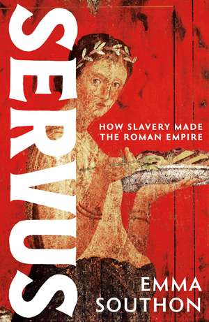 Servus: How Slavery Made the Roman Empire de Emma Southon