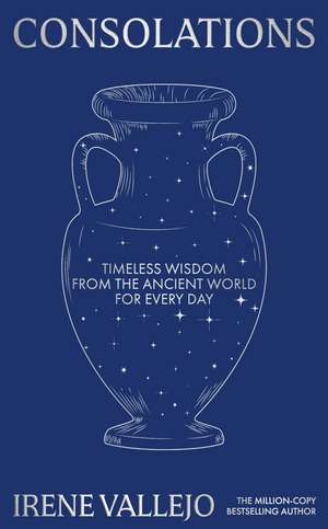 Consolations: Timeless Wisdom from the Ancient World for Every Day de Irene Vallejo