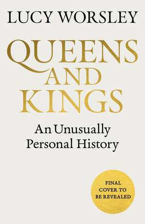 Queens and Kings: An Unusually Personal History de Lucy Worsley