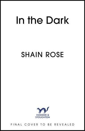 In the Dark: An absolutely unputdownable, dark and steamy billionaire romance de Shain Rose