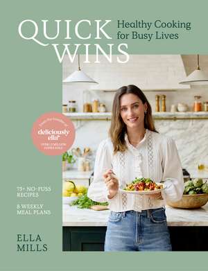 Quick Wins: Healthy Cooking for Busy Lives - The ultimate guide to easy, plant-based, healthy eating, packed with over 75 recipes and 8 meal plans de Ella Mills (Woodward)