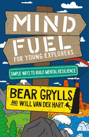 Mind Fuel for Young Explorers: Simple Ways to Build Mental Resilience de Bear Grylls