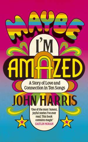Maybe I'm Amazed: A Story of Love and Connection in Ten Songs: A BBC RADIO 4 BOOK OF THE WEEK de John Harris