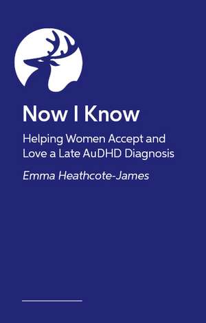 Now I Know: Helping Women Accept and Love a Late AuDHD Diagnosis de Emma Heathcote-James