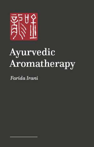 Ayurvedic Aromatherapy de Farida Irani