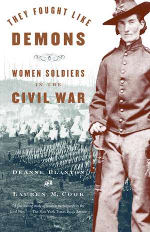 They Fought Like Demons: Women Soldiers in the Civil War de Deanne Blanton