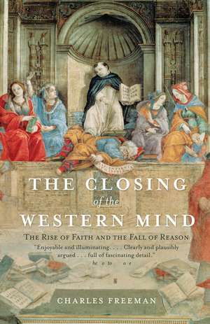 The Closing of the Western Mind: The Rise of Faith and the Fall of Reason de Charles Freeman