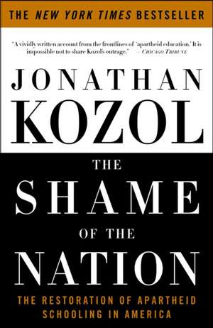 The Shame of the Nation: The Restoration of Apartheid Schooling in America de Jonathan Kozol