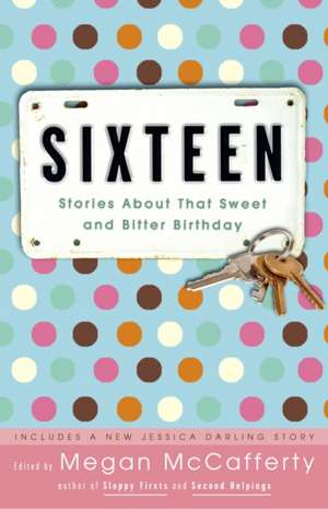 Sixteen: Stories about That Sweet and Bitter Birthday de Megan McCafferty