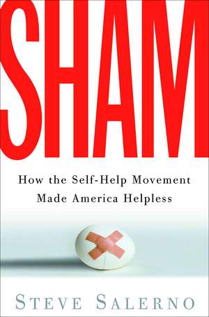 Sham: How the Self-Help Movement Made America Helpless de Steve Salerno