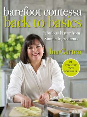 Barefoot Contessa Back to Basics: Fabulous Flavor from Simple Ingredients de Ina Garten