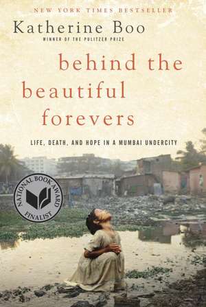 Behind the Beautiful Forevers: Life, Death, and Hope in a Mumbai Undercity de Katherine Boo