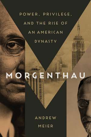 Morgenthau: Power, Privilege, and the Rise of an American Dynasty de Andrew Meier