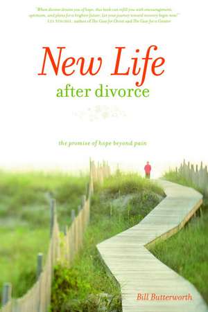 New Life After Divorce: The Promise of Hope Beyond the Pain de Bill Butterworth