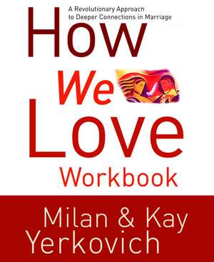 How We Love Workbook: Making Deeper Connections in Marriage de Milan Yerkovich