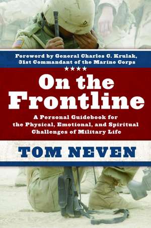 On the Frontline: A Personal Guidebook for the Physical, Emotional, and Spiritual Challenges of Military Life de Tom Neven