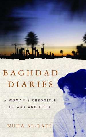 Baghdad Diaries: A Woman's Chronicle of War and Exile de Nuha Al-Radi