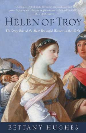 Helen of Troy: The Story Behind the Most Beautiful Woman in the World de Bettany Hughes