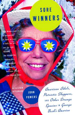 Sore Winners: American Idols, Patriotic Shoppers, and Other Strange Species in George Bush's America de John Powers