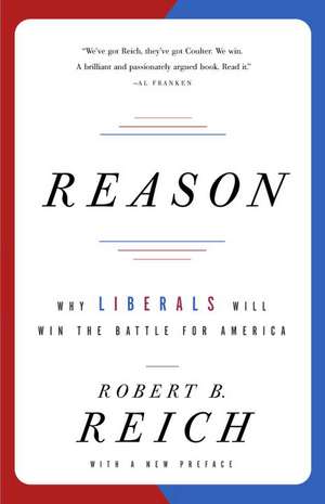 Reason: Why Liberals Will Win the Battle for America de Robert B. Reich