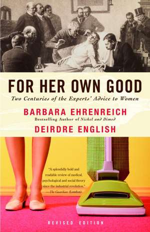 For Her Own Good: Two Centuries of the Experts Advice to Women de Barbara Ehrenreich