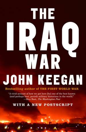 The Iraq War: The Military Offensive, from Victory in 21 Days to the Insurgent Aftermath de John Keegan