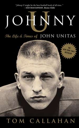 Johnny U: The Life and Times of John Unitas de Tom Callahan